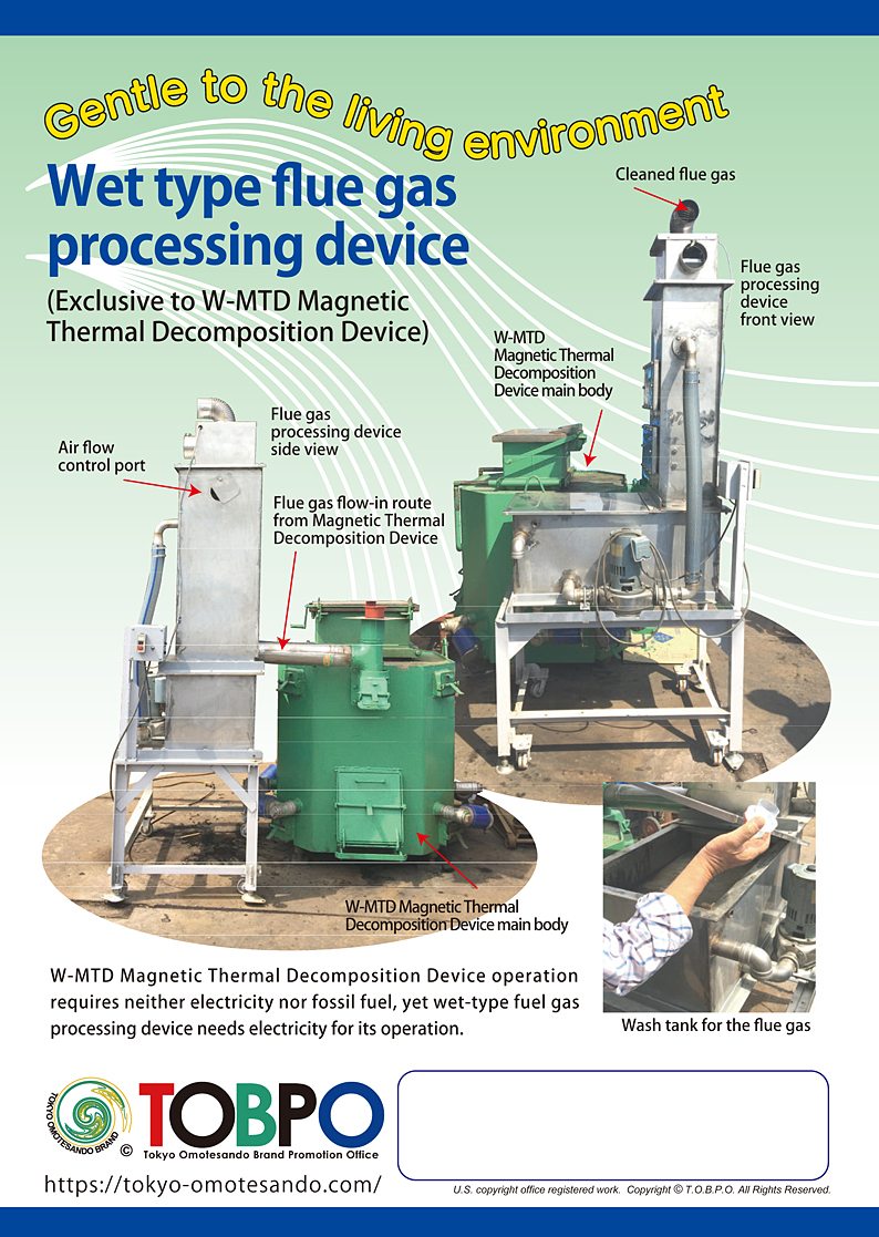 W-MTD Magnetic Thermal Decomposition Device operation requires neither electricity nor fossil fuel, yet wet-type fuel gas processing device needs electricity for its operation. 